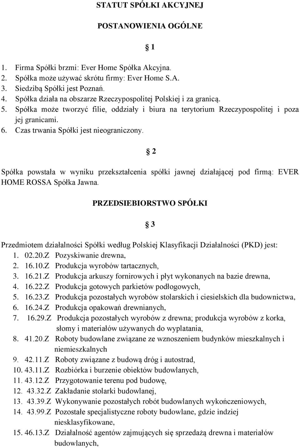 Czas trwania Spółki jest nieograniczony. 2 Spółka powstała w wyniku przekształcenia spółki jawnej działającej pod firmą: EVER HOME ROSSA Spółka Jawna.