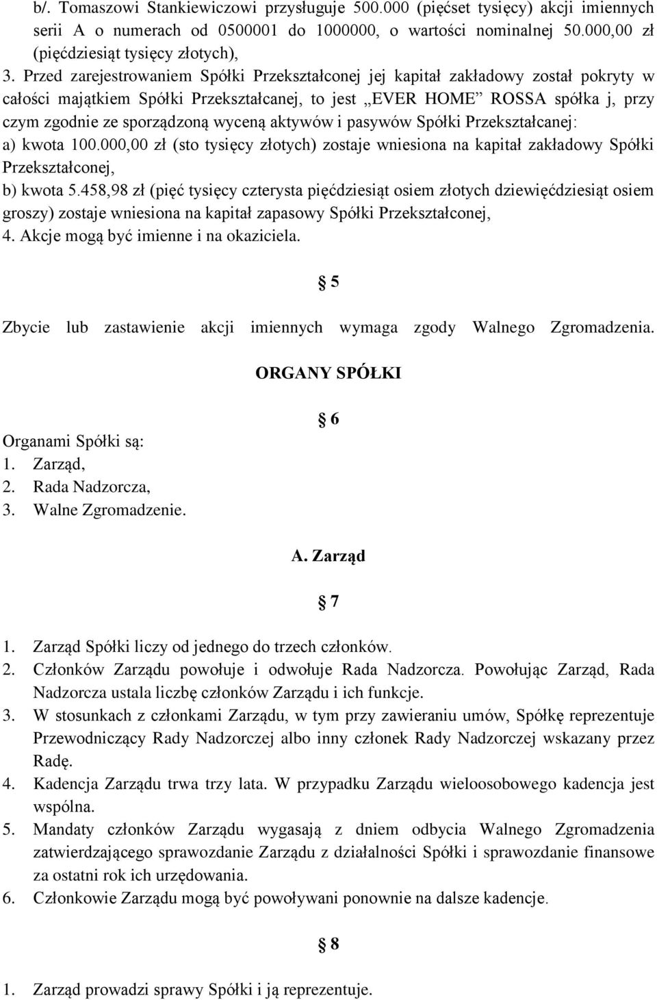 wyceną aktywów i pasywów Spółki Przekształcanej: a) kwota 100.000,00 zł (sto tysięcy złotych) zostaje wniesiona na kapitał zakładowy Spółki Przekształconej, b) kwota 5.