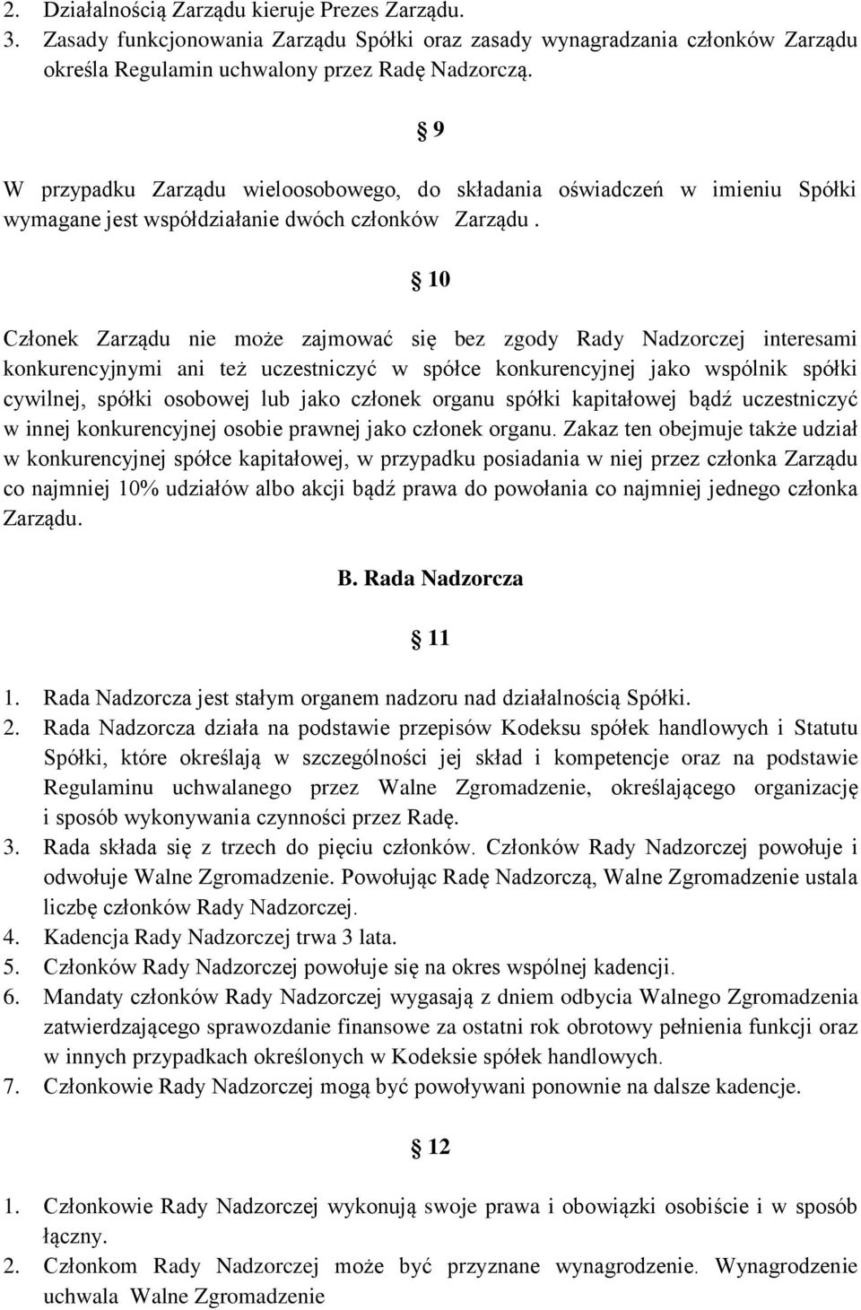 10 Członek Zarządu nie może zajmować się bez zgody Rady Nadzorczej interesami konkurencyjnymi ani też uczestniczyć w spółce konkurencyjnej jako wspólnik spółki cywilnej, spółki osobowej lub jako