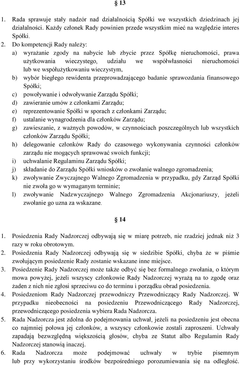 wieczystym, b) wybór biegłego rewidenta przeprowadzającego badanie sprawozdania finansowego Spółki; c) powoływanie i odwoływanie Zarządu Spółki; d) zawieranie umów z członkami Zarządu; e)