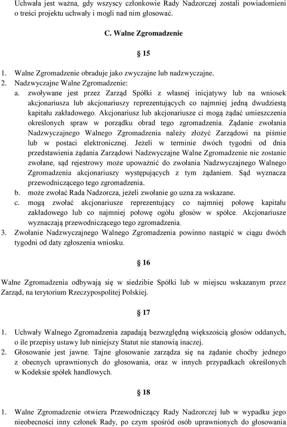 zwoływane jest przez Zarząd Spółki z własnej inicjatywy lub na wniosek akcjonariusza lub akcjonariuszy reprezentujących co najmniej jedną dwudziestą kapitału zakładowego.
