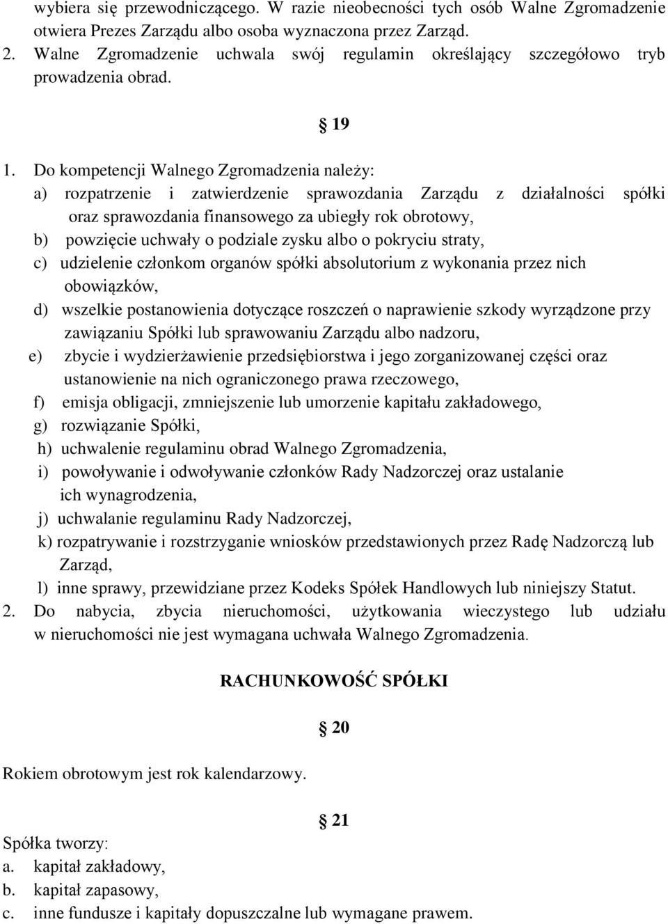 Do kompetencji Walnego Zgromadzenia należy: a) rozpatrzenie i zatwierdzenie sprawozdania Zarządu z działalności spółki oraz sprawozdania finansowego za ubiegły rok obrotowy, b) powzięcie uchwały o
