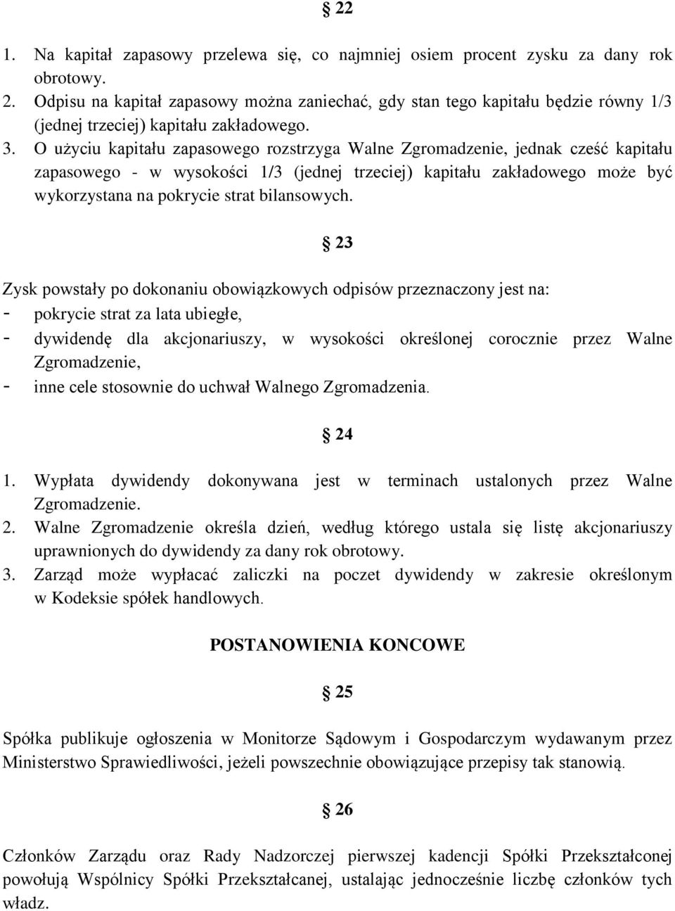 O użyciu kapitału zapasowego rozstrzyga Walne Zgromadzenie, jednak cześć kapitału zapasowego - w wysokości 1/3 (jednej trzeciej) kapitału zakładowego może być wykorzystana na pokrycie strat