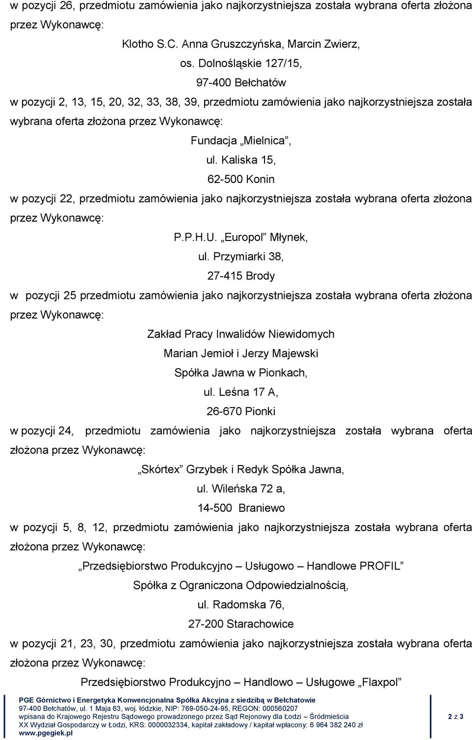 Kaliska 5, 62-500 Konin w pozycji 22, przedmiotu zamówienia jako najkorzystniejsza została wybrana oferta złożona P.P.H.U. Europol Młynek, ul.