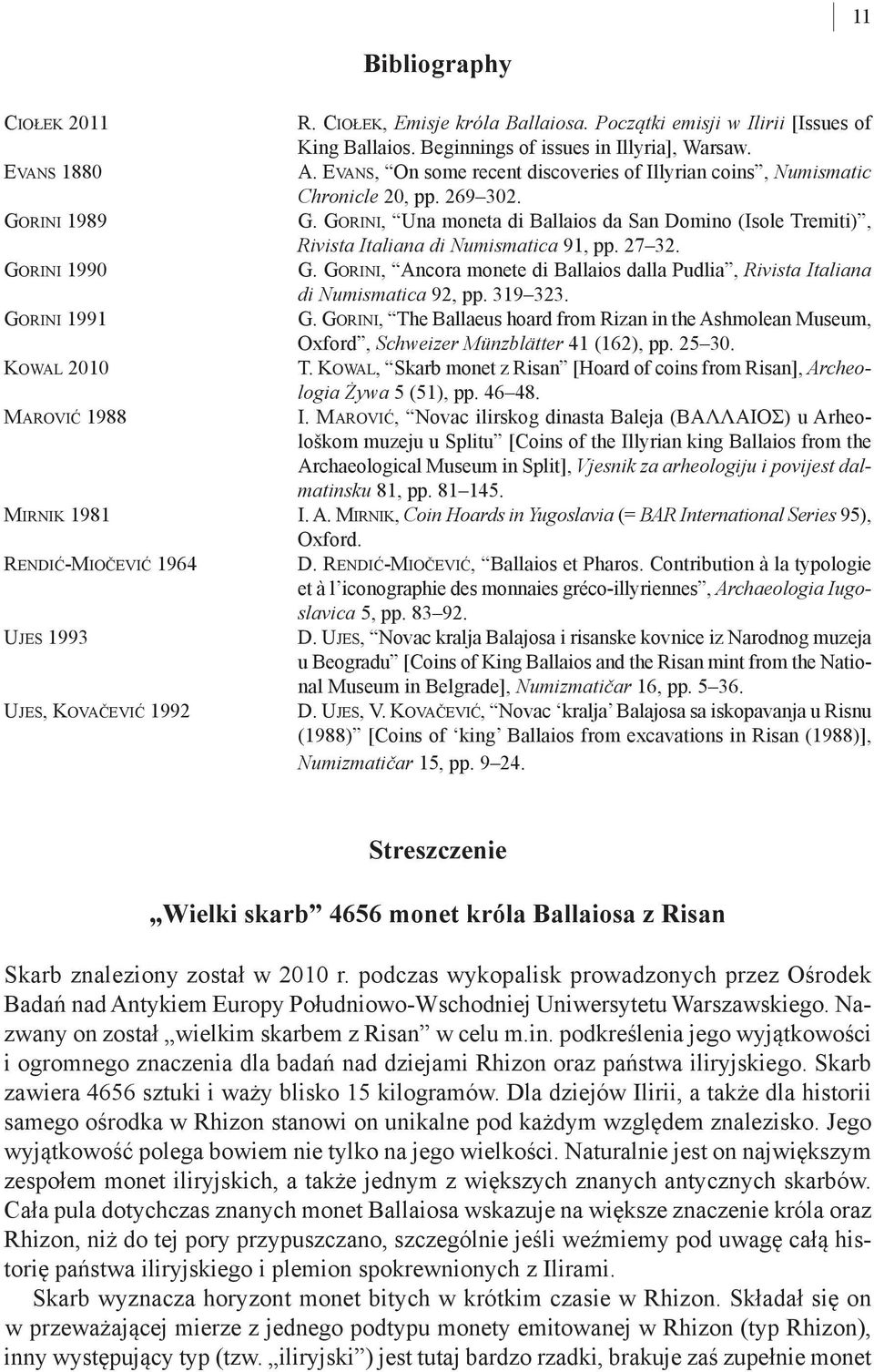 GORINI, Una moneta di Ballaios da San Domino (Isole Tremiti), Rivista Italiana di Numismatica 91, pp. 27 32. GORINI 1990 G.