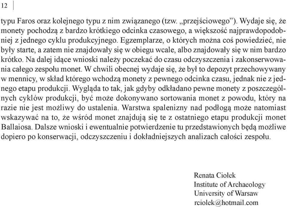 Egzemplarze, o których można coś powiedzieć, nie były starte, a zatem nie znajdowały się w obiegu wcale, albo znajdowały się w nim bardzo krótko.