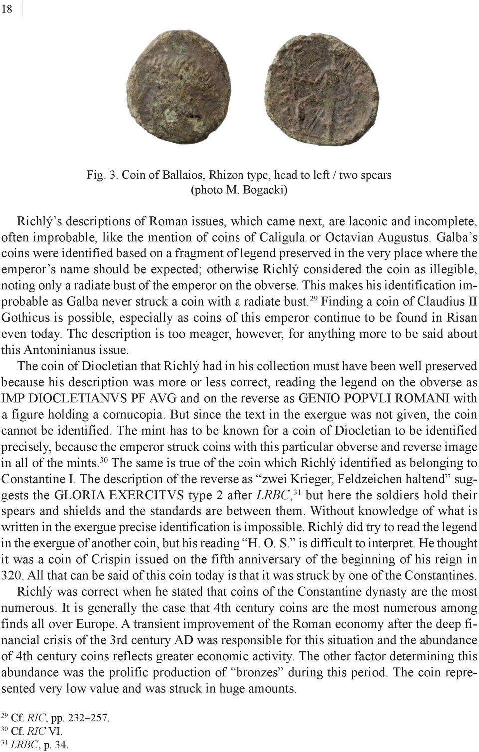 Galba s coins were identified based on a fragment of legend preserved in the very place where the emperor s name should be expected; otherwise Richlý considered the coin as illegible, noting only a