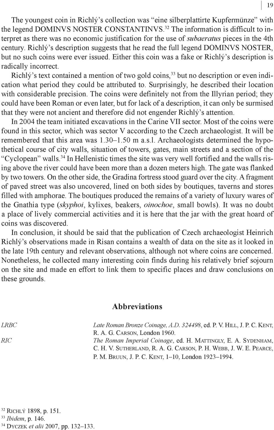 Richlý s description suggests that he read the full legend DOMINVS NOSTER, but no such coins were ever issued. Either this coin was a fake or Richlý s description is radically incorrect.