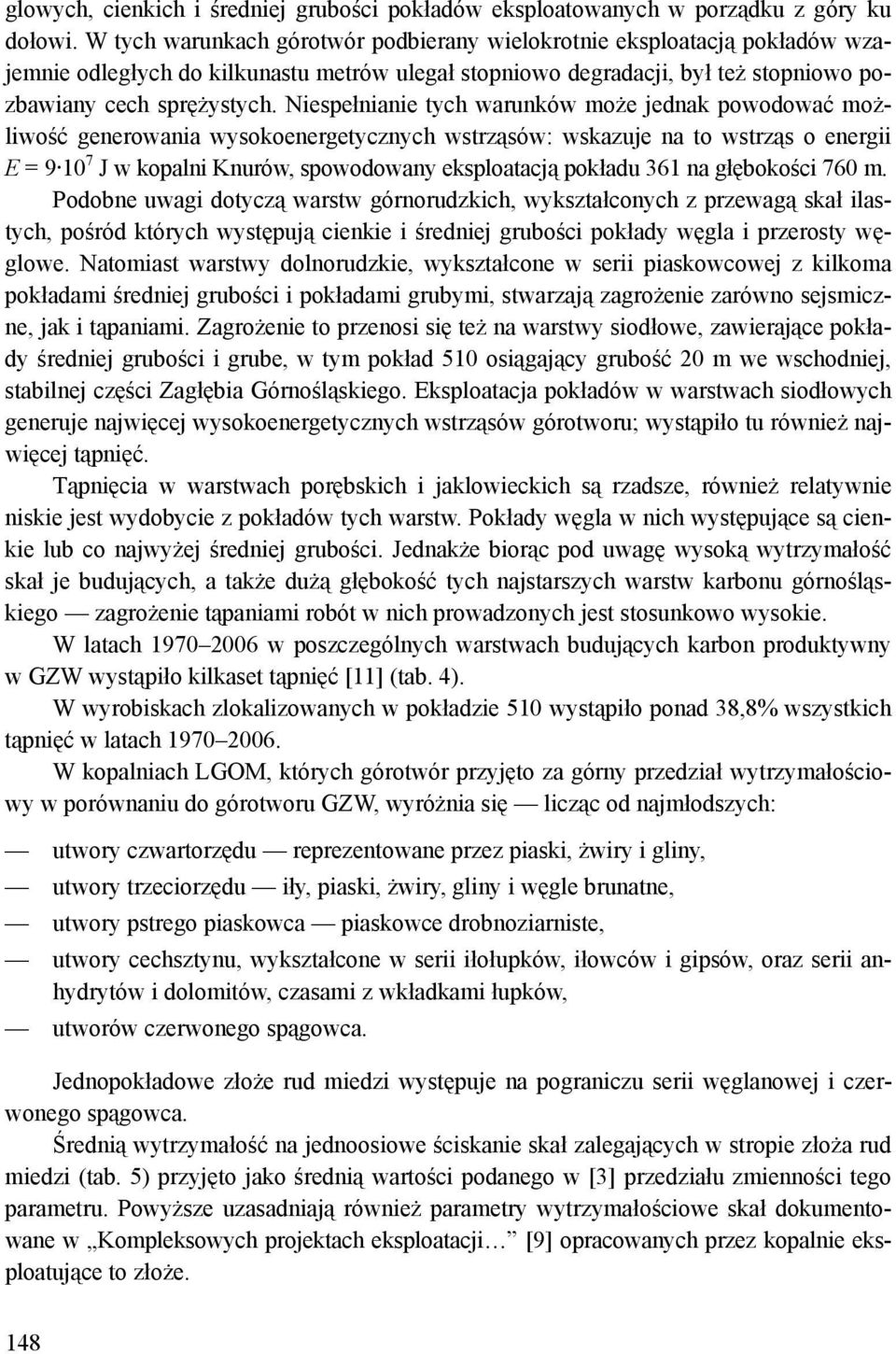 Niespełnianie tych warunków może jednak powodować możliwość generowania wysokoenergetycznych wstrząsów: wskazuje na to wstrząs o energii E = 9 10 7 J w kopalni Knurów, spowodowany eksploatacją