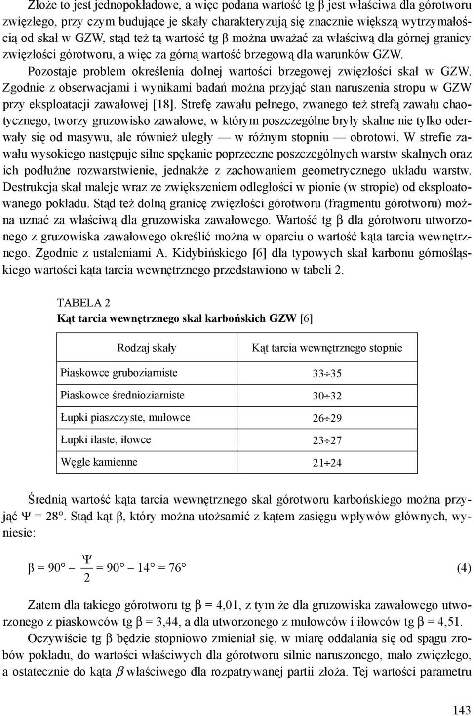 Pozostaje problem określenia dolnej wartości brzegowej zwięzłości skał w GZW. Zgodnie z obserwacjami i wynikami badań można przyjąć stan naruszenia stropu w GZW przy eksploatacji zawałowej [18].