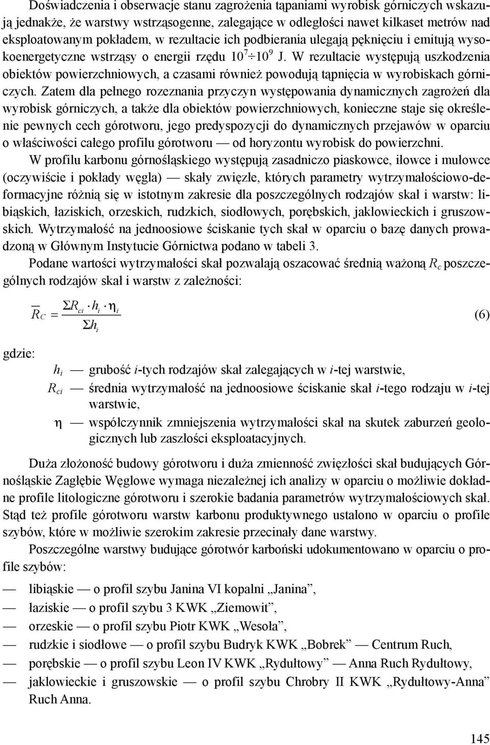 W rezultacie występują uszkodzenia obiektów powierzchniowych, a czasami również powodują tąpnięcia w wyrobiskach górniczych.