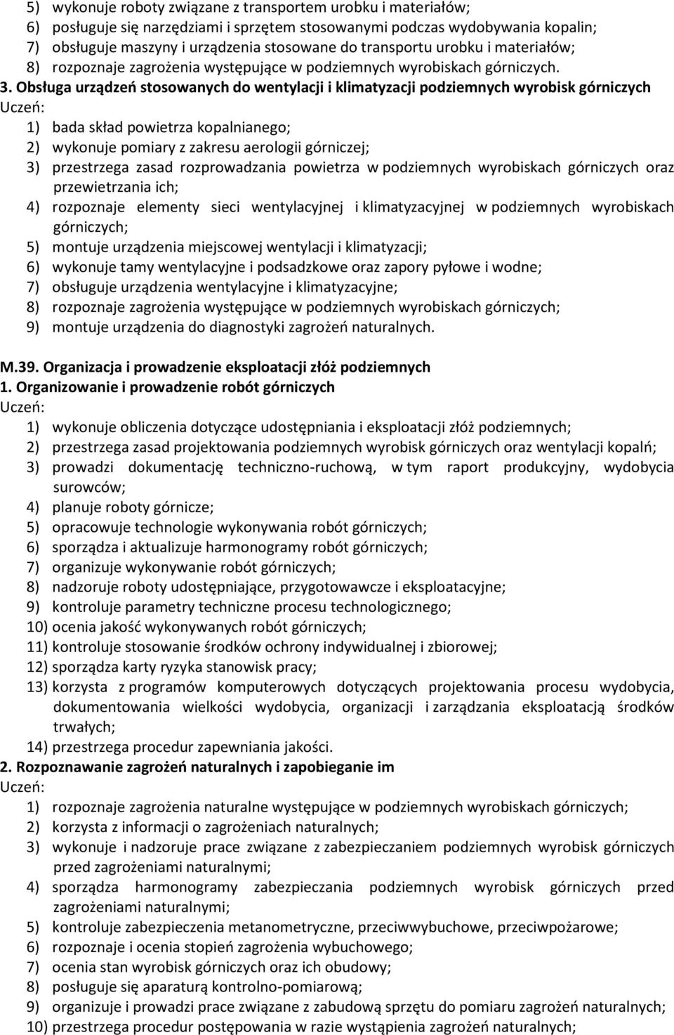 Obsługa urządzeń stosowanych do wentylacji i klimatyzacji podziemnych wyrobisk górniczych 1) bada skład powietrza kopalnianego; 2) wykonuje pomiary z zakresu aerologii górniczej; 3) przestrzega zasad