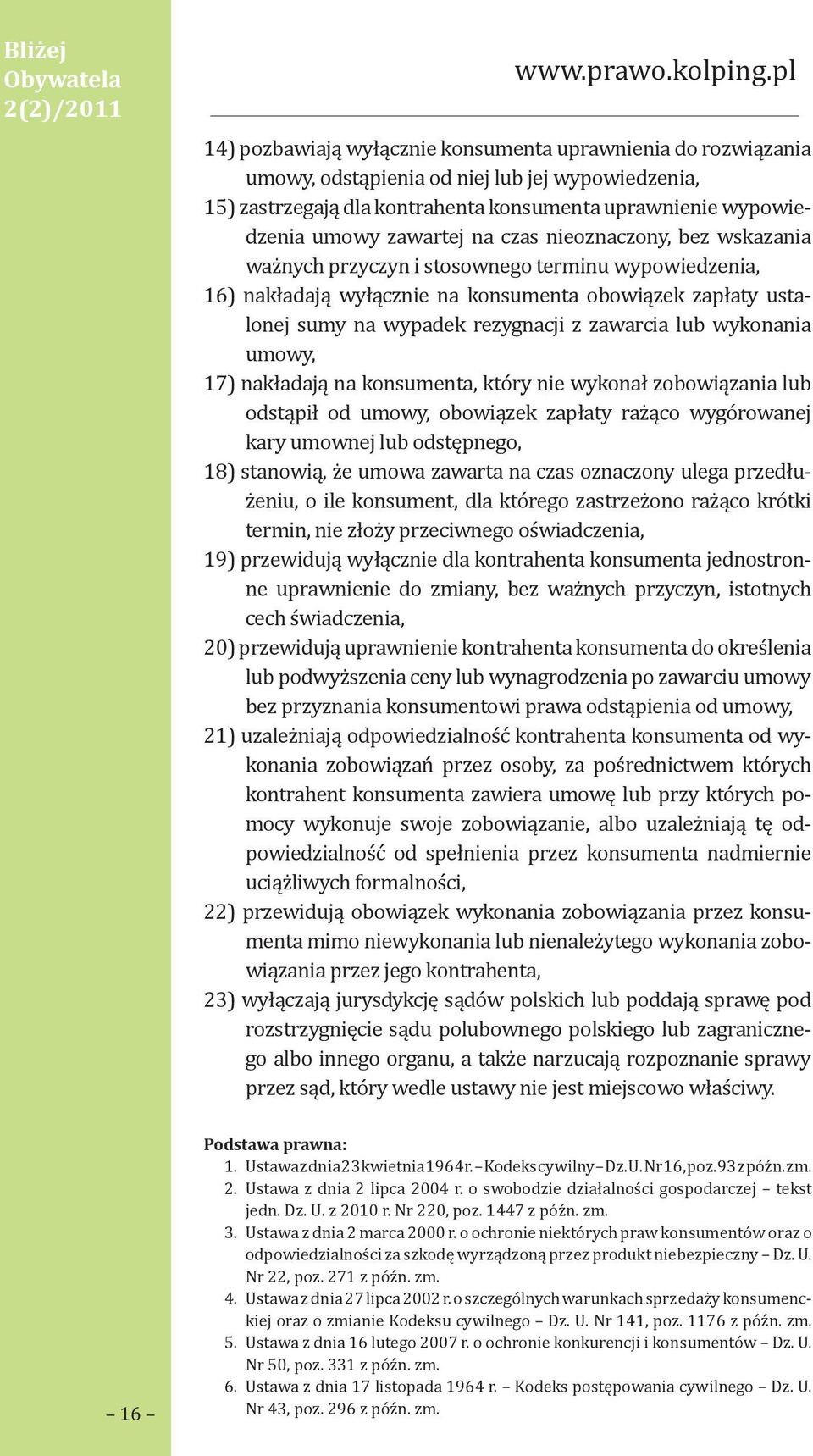 na czas nieoznaczony, bez wskazania ważnych przyczyn i stosownego terminu wypowiedzenia, 16) nakładają wyłącznie na konsumenta obowiązek zapłaty ustalonej sumy na wypadek rezygnacji z zawarcia lub