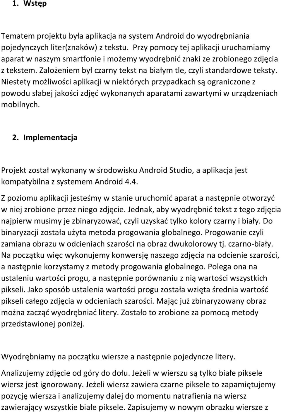 Niestety możliwości aplikacji w niektórych przypadkach są ograniczone z powodu słabej jakości zdjęć wykonanych aparatami zawartymi w urządzeniach mobilnych. 2.