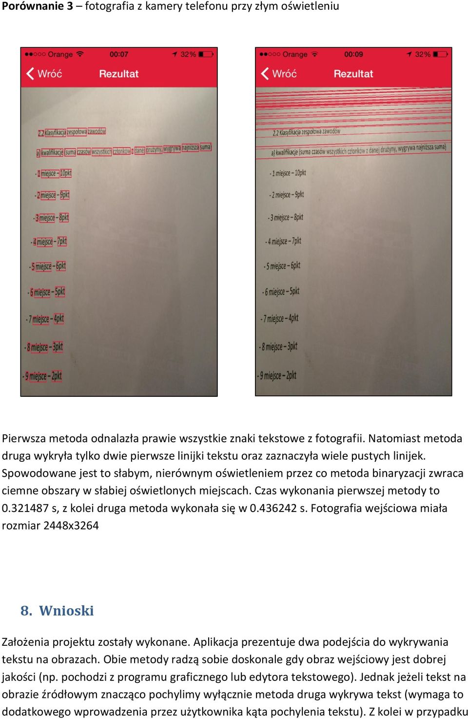 Spowodowane jest to słabym, nierównym oświetleniem przez co metoda binaryzacji zwraca ciemne obszary w słabiej oświetlonych miejscach. Czas wykonania pierwszej metody to 0.