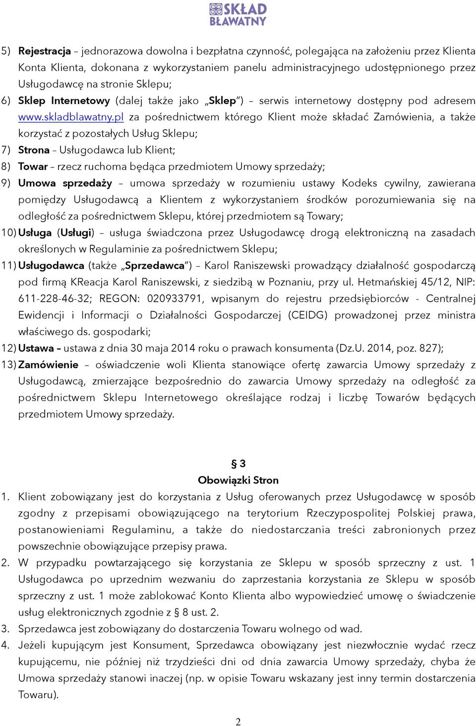 pl za pośrednictwem którego Klient może składać Zamówienia, a także korzystać z pozostałych Usług Sklepu; 7) Strona Usługodawca lub Klient; 8) Towar rzecz ruchoma będąca przedmiotem Umowy sprzedaży;