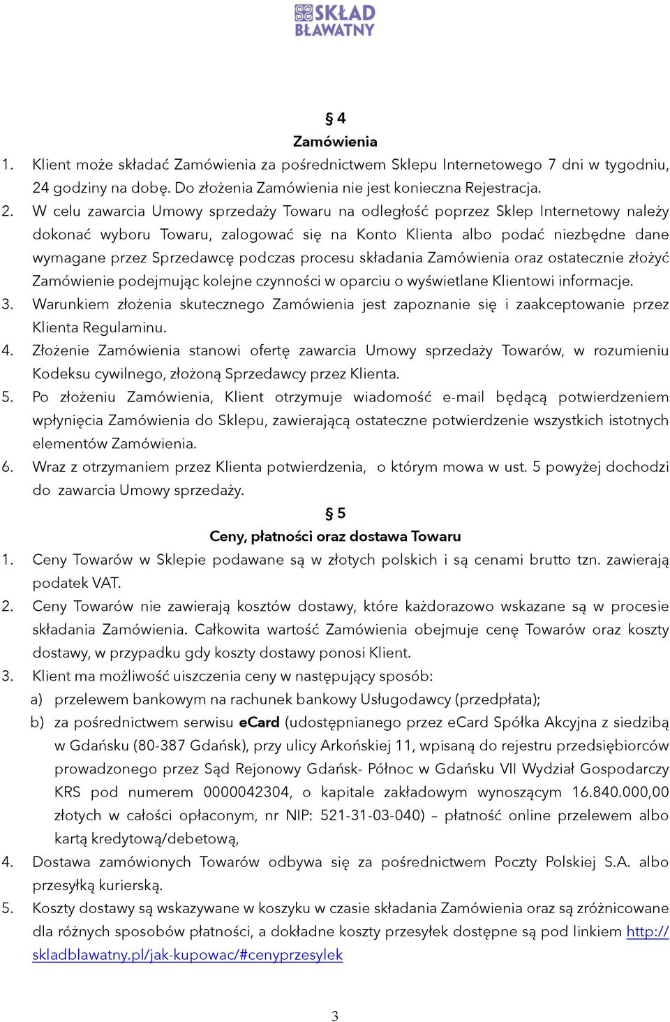 W celu zawarcia Umowy sprzedaży Towaru na odległość poprzez Sklep Internetowy należy dokonać wyboru Towaru, zalogować się na Konto Klienta albo podać niezbędne dane wymagane przez Sprzedawcę podczas