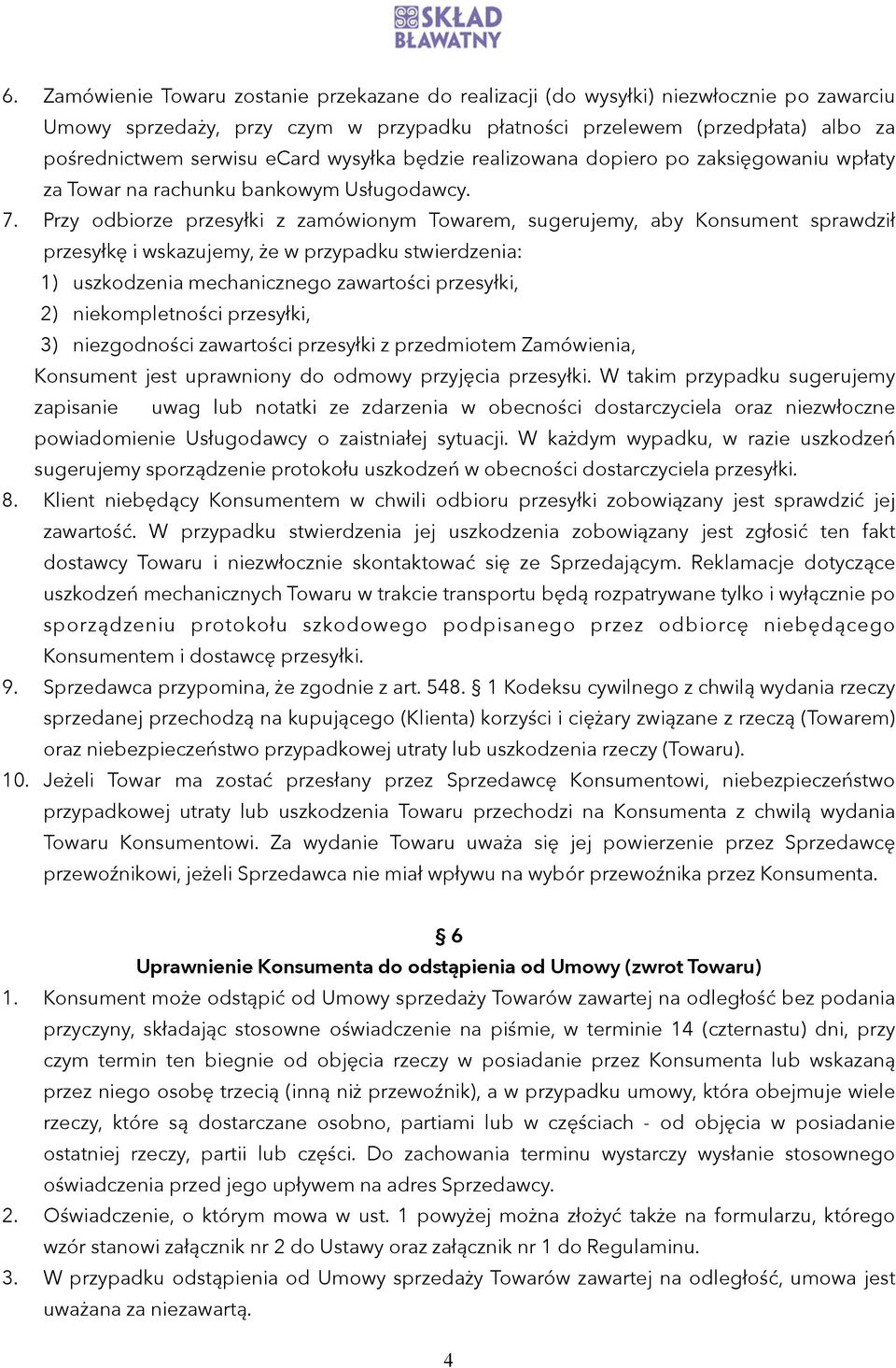 Przy odbiorze przesyłki z zamówionym Towarem, sugerujemy, aby Konsument sprawdził przesyłkę i wskazujemy, że w przypadku stwierdzenia: 1) uszkodzenia mechanicznego zawartości przesyłki, 2)