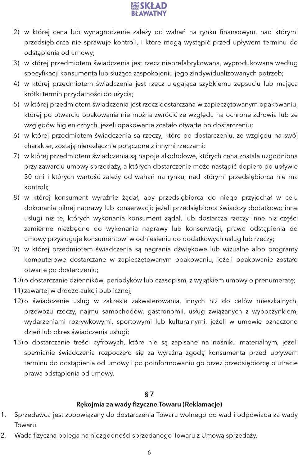 świadczenia jest rzecz ulegająca szybkiemu zepsuciu lub mająca krótki termin przydatności do użycia; 5) w której przedmiotem świadczenia jest rzecz dostarczana w zapieczętowanym opakowaniu, której po