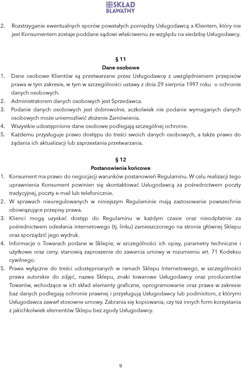 3. Podanie danych osobowych jest dobrowolne, aczkolwiek nie podanie wymaganych danych osobowych może uniemożliwić złożenie Zamówienia. 4.