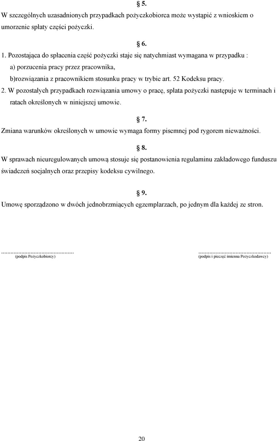 2. W pozostałych przypadkach rozwiązania umowy o pracę, spłata pożyczki następuje w terminach i ratach określonych w niniejszej umowie. 7.