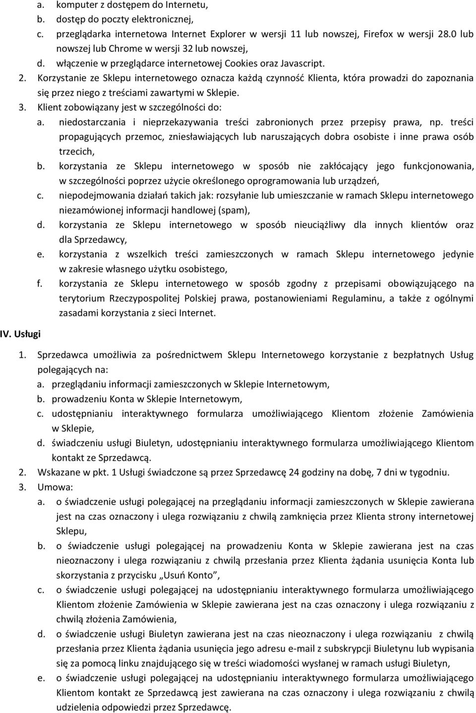 Korzystanie ze Sklepu internetowego oznacza każdą czynność Klienta, która prowadzi do zapoznania się przez niego z treściami zawartymi w Sklepie. 3. Klient zobowiązany jest w szczególności do: a.