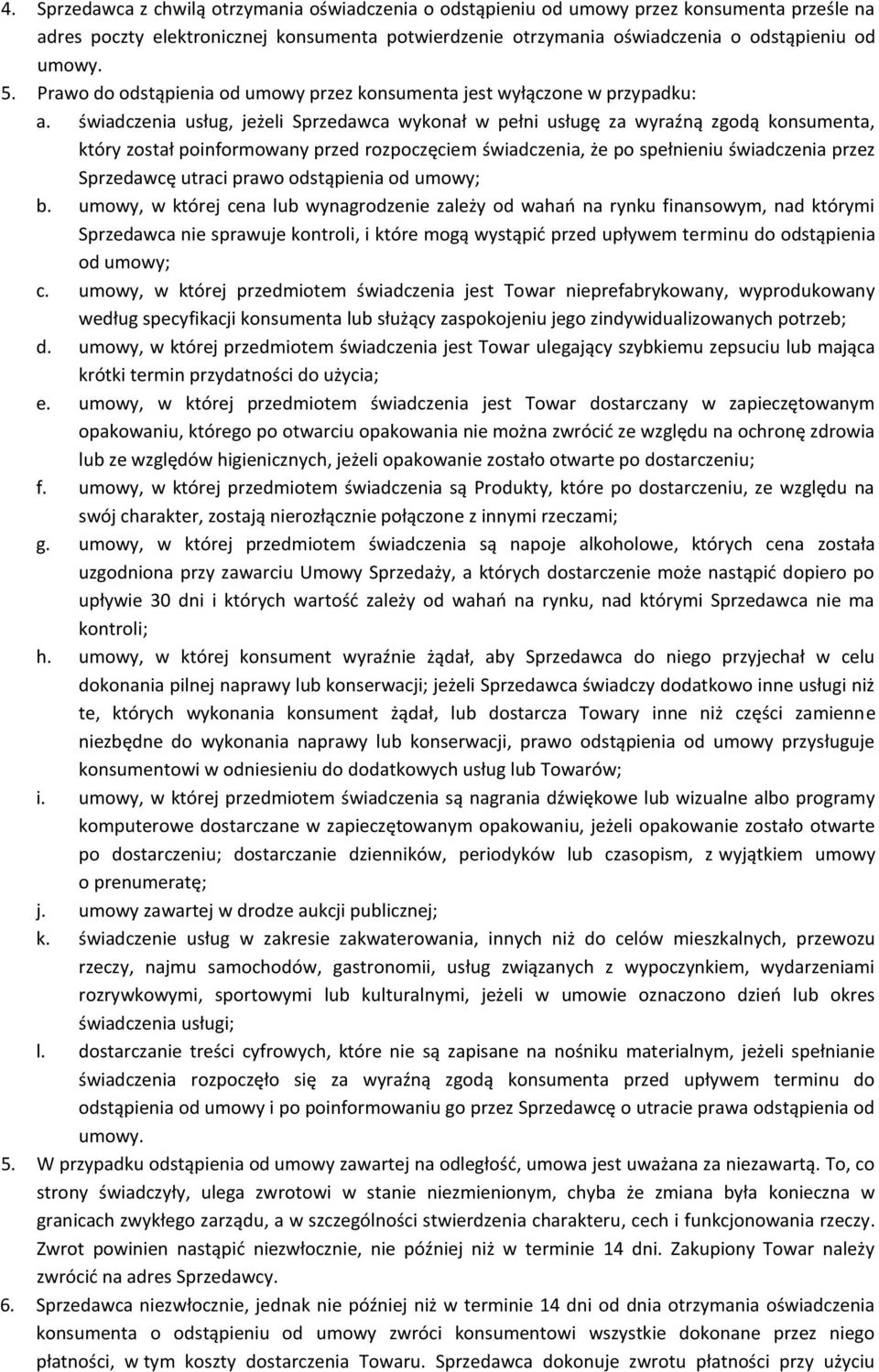 świadczenia usług, jeżeli Sprzedawca wykonał w pełni usługę za wyraźną zgodą konsumenta, który został poinformowany przed rozpoczęciem świadczenia, że po spełnieniu świadczenia przez Sprzedawcę