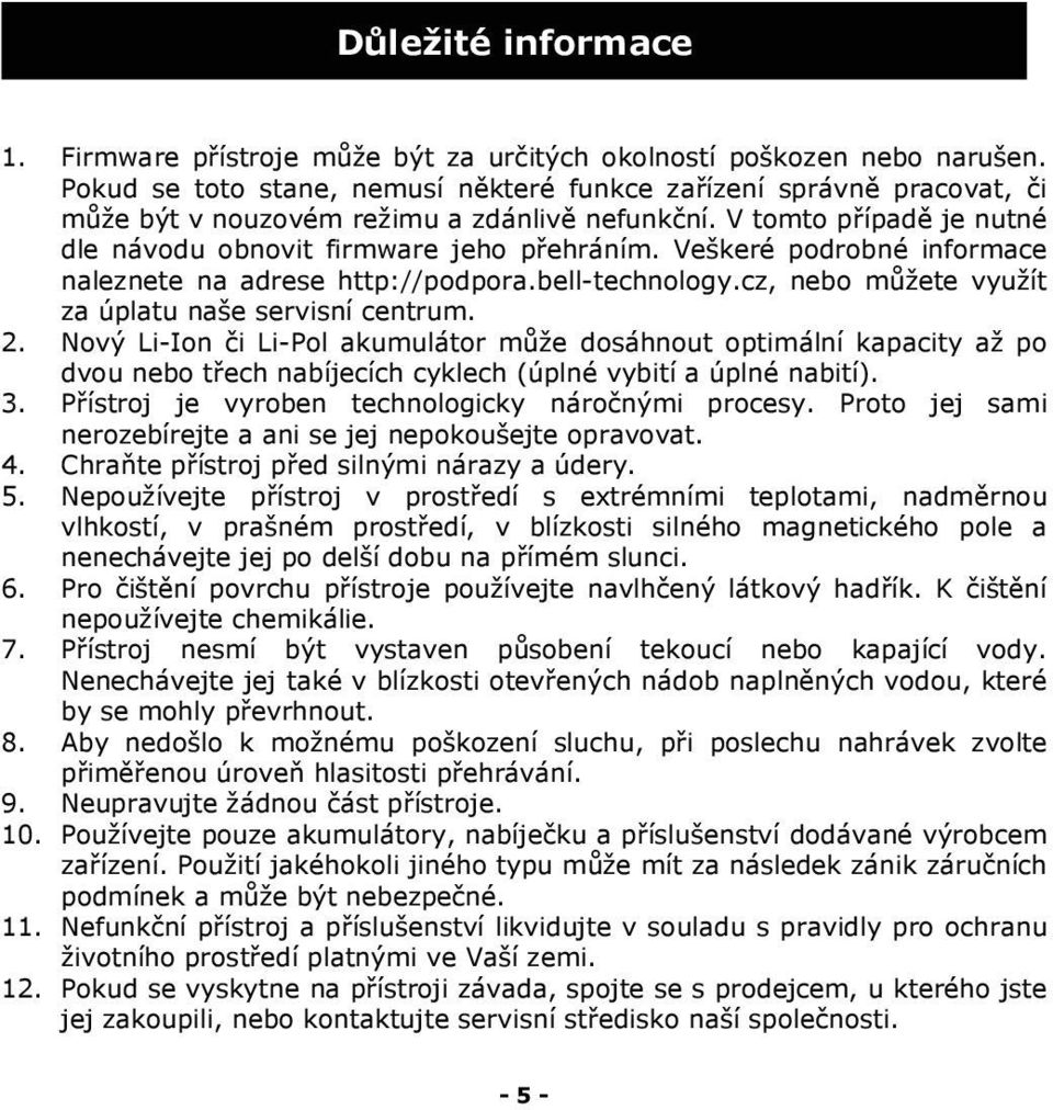 Veškeré podrobné informace naleznete na adrese http://podpora.bell-technology.cz, nebo můžete využít za úplatu naše servisní centrum. 2.