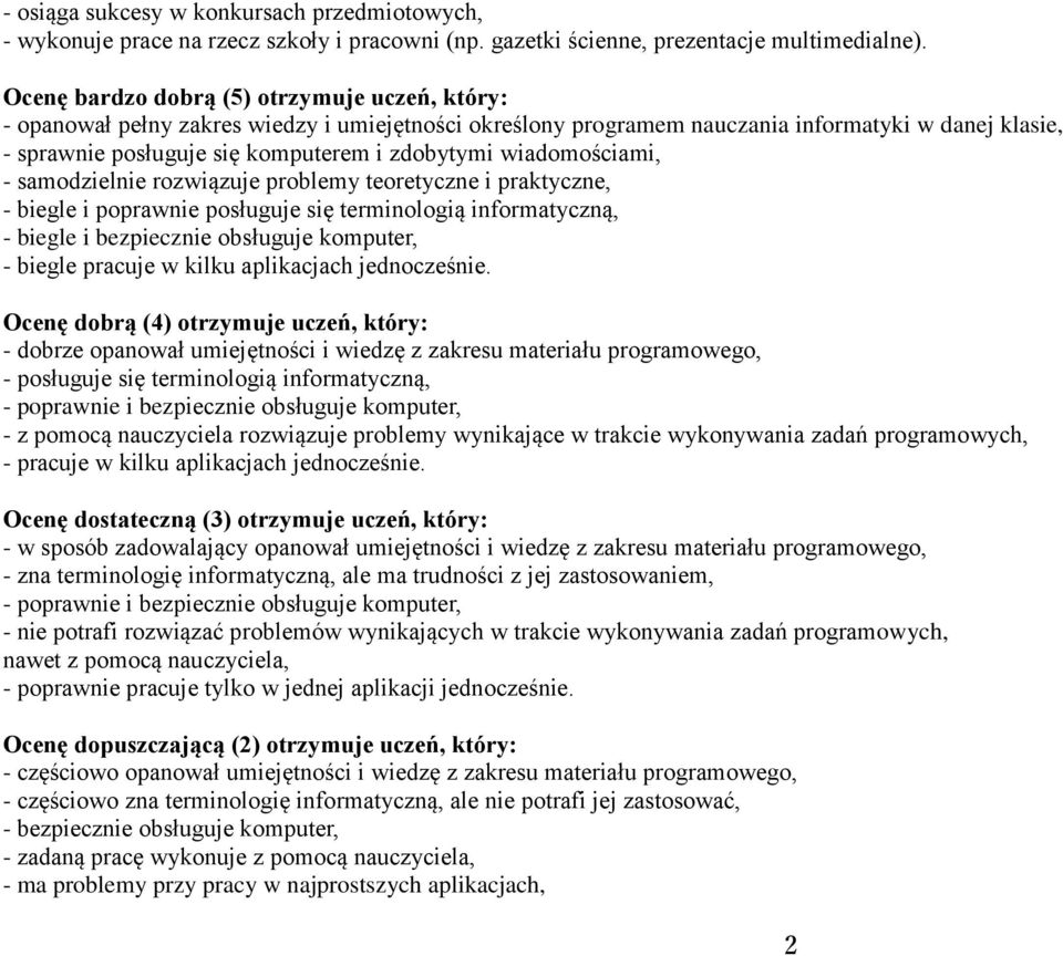 wiadomościami, - samodzielnie rozwiązuje problemy teoretyczne i praktyczne, - biegle i poprawnie posługuje się terminologią informatyczną, - biegle i bezpiecznie obsługuje komputer, - biegle pracuje