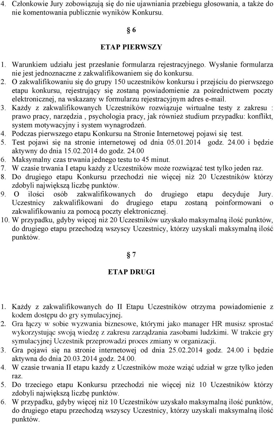 O zakwalifikowaniu się do grupy 150 uczestników konkursu i przejściu do pierwszego etapu konkursu, rejestrujący się zostaną powiadomienie za pośrednictwem poczty elektronicznej, na wskazany w