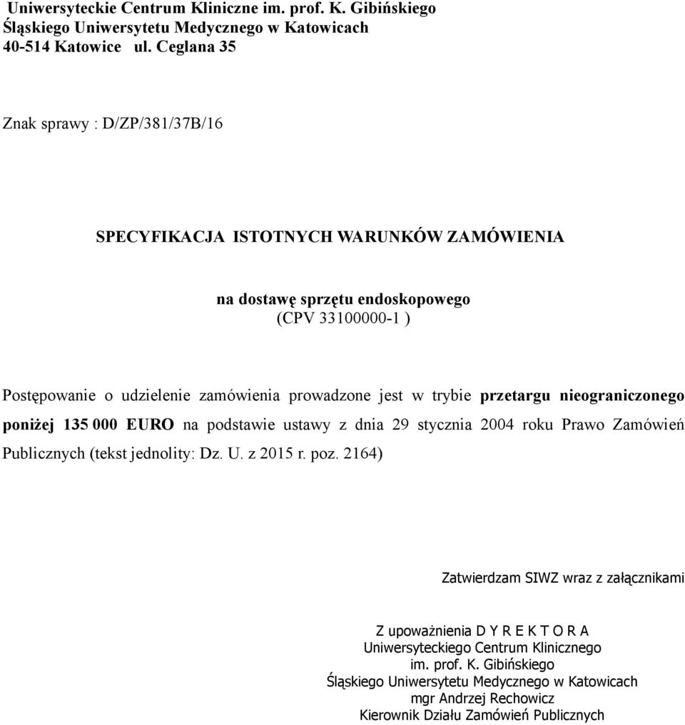 jest w trybie przetargu nieograniczonego poniżej 135 000 EURO na podstawie ustawy z dnia 29 stycznia 2004 roku Prawo Zamówień Publicznych (tekst jednolity: Dz. U. z 2015 r. poz.