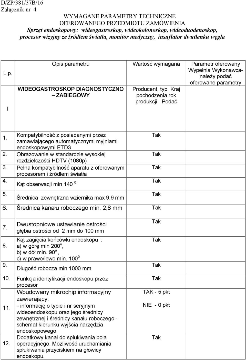 I Opis parametru WIDEOGASTROSKOP DIAGNOSTYCZNO ZABIEGOWY Wartość wymagana Parametr oferowany Wypełnia Wykonawcanależy podać oferowane parametry Producent, typ.