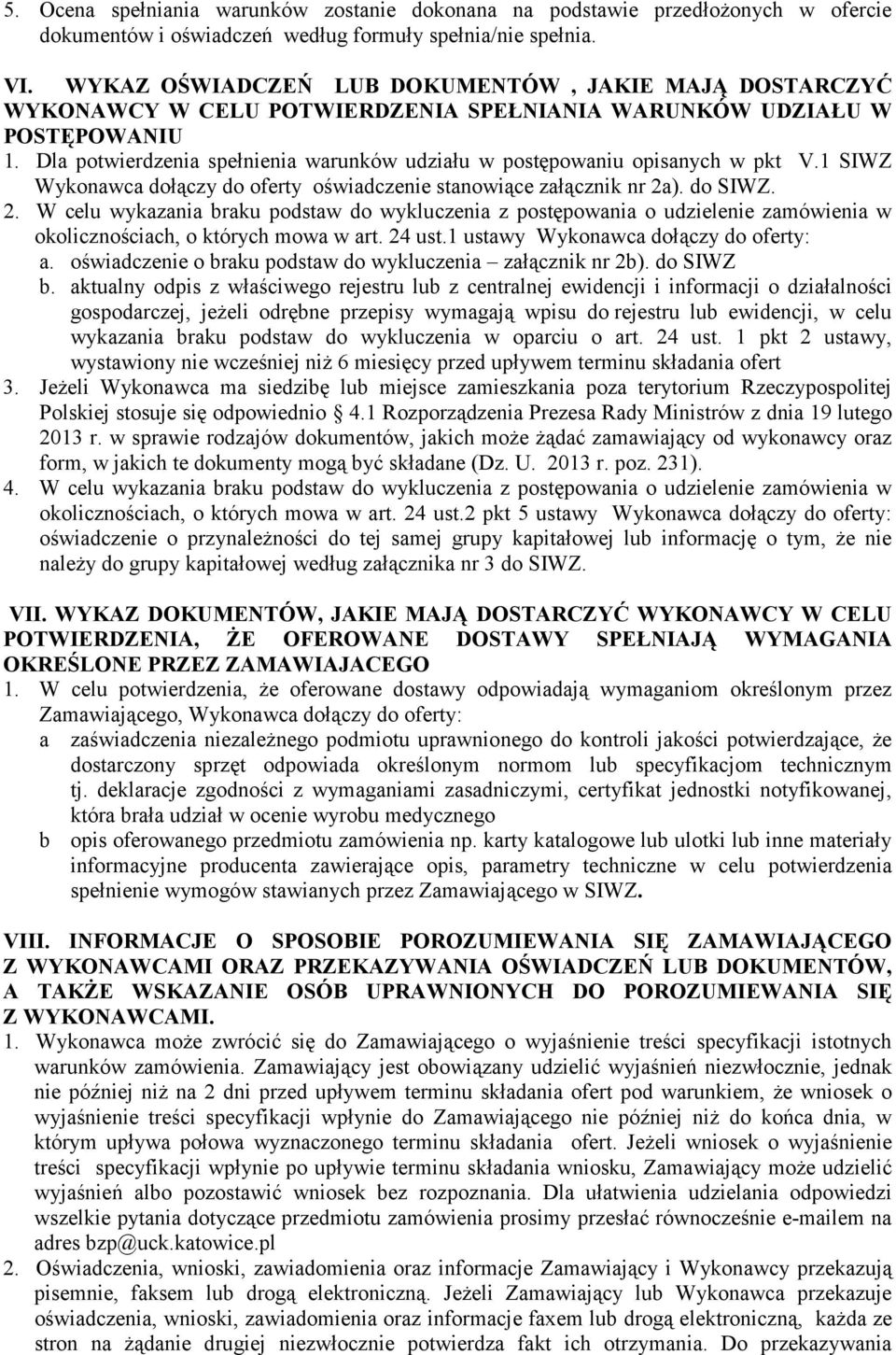 Dla potwierdzenia spełnienia warunków udziału w postępowaniu opisanych w pkt V.1 SIWZ Wykonawca dołączy do oferty oświadczenie stanowiące załącznik nr 2a