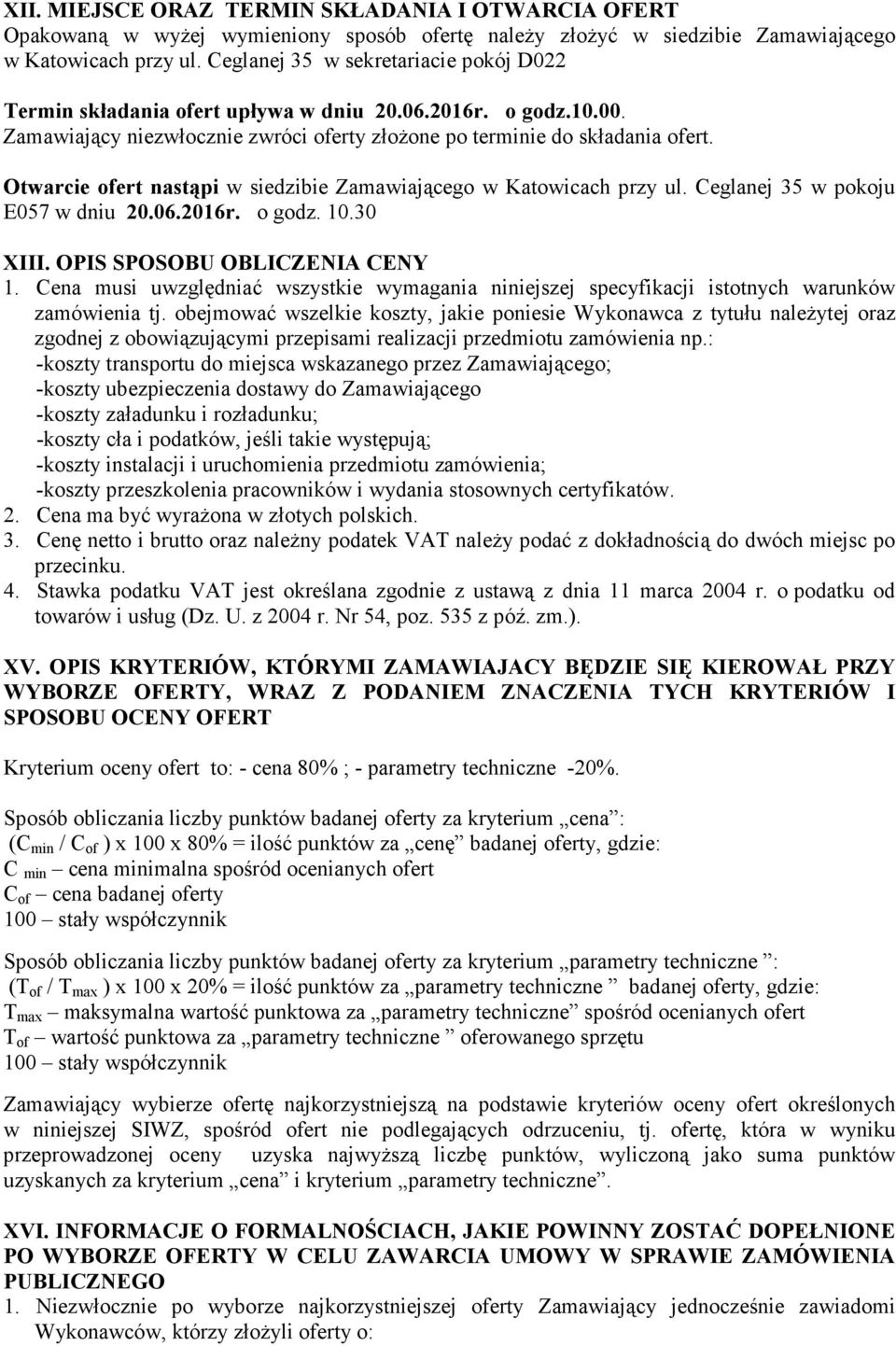 Otwarcie ofert nastąpi w siedzibie Zamawiającego w Katowicach przy ul. Ceglanej 35 w pokoju E057 w dniu 20.06.2016r. o godz. 10.30 XIII. OPIS SPOSOBU OBLICZENIA CENY 1.