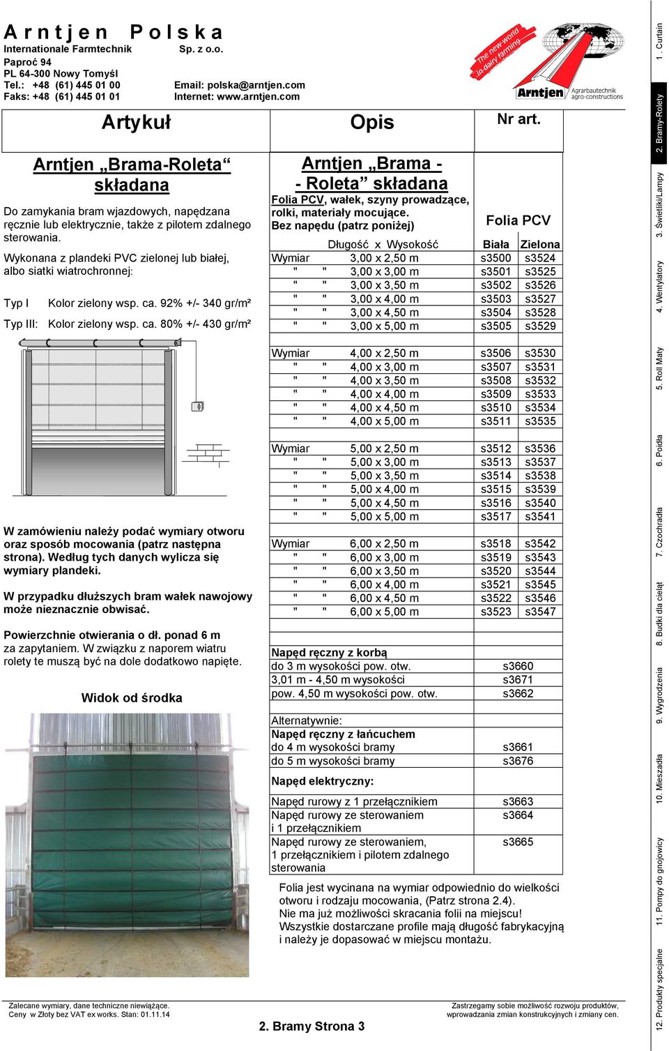 92% +/- 340 gr/m² Typ III: Kolor zielony wsp. ca. 80% +/- 430 gr/m² Arntjen Brama - - Roleta składana Folia PCV, wałek, szyny prowadzące, rolki, materiały mocujące.