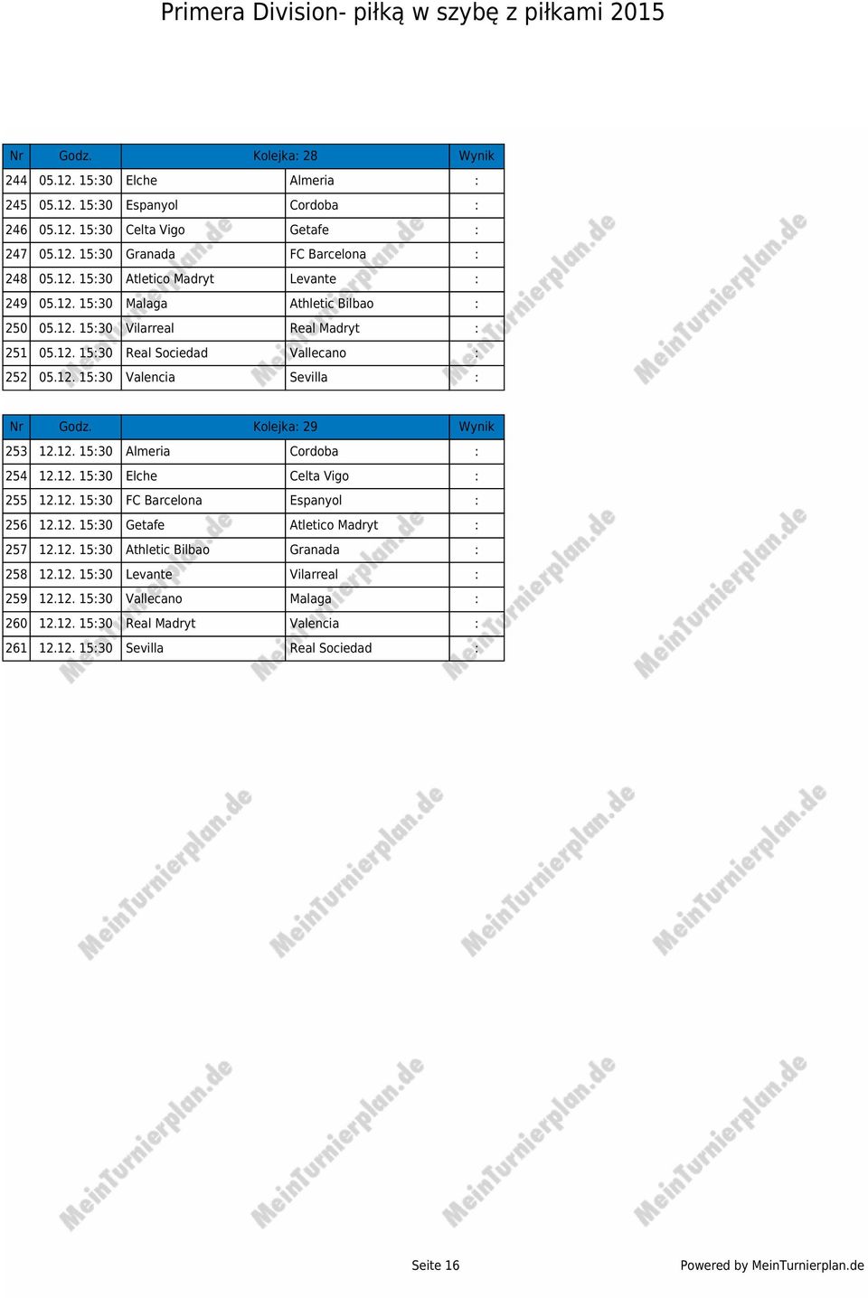 12. 15:30 Almeria Cordoba : 254 12.12. 15:30 Elche Celta Vigo : 255 12.12. 15:30 FC Barcelona Espanyol : 256 12.12. 15:30 Getafe Atletico Madryt : 257 12.12. 15:30 Athletic Bilbao Granada : 258 12.