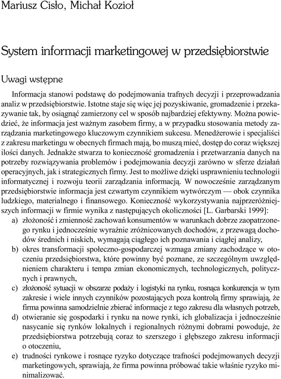 Mo na powiedzieæ, e informacja jest wa nym zasobem firmy, a w przypadku stosowania metody zarz¹dzania marketingowego kluczowym czynnikiem sukcesu.