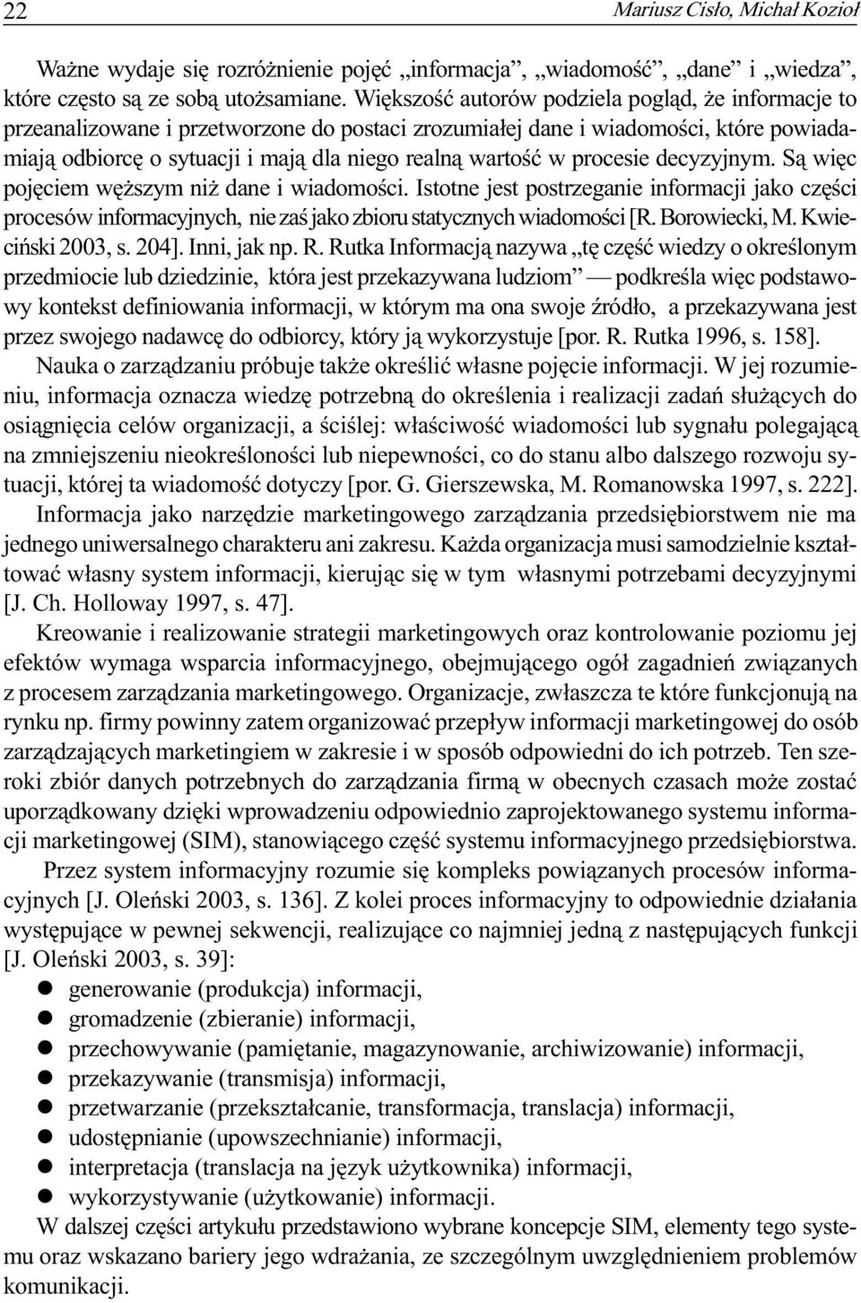 procesie decyzyjnym. S¹ wiêc pojêciem wê szym ni dane i wiadomoœci. Istotne jest postrzeganie informacji jako czêœci procesów informacyjnych, nie zaœ jako zbioru statycznych wiadomoœci [R.