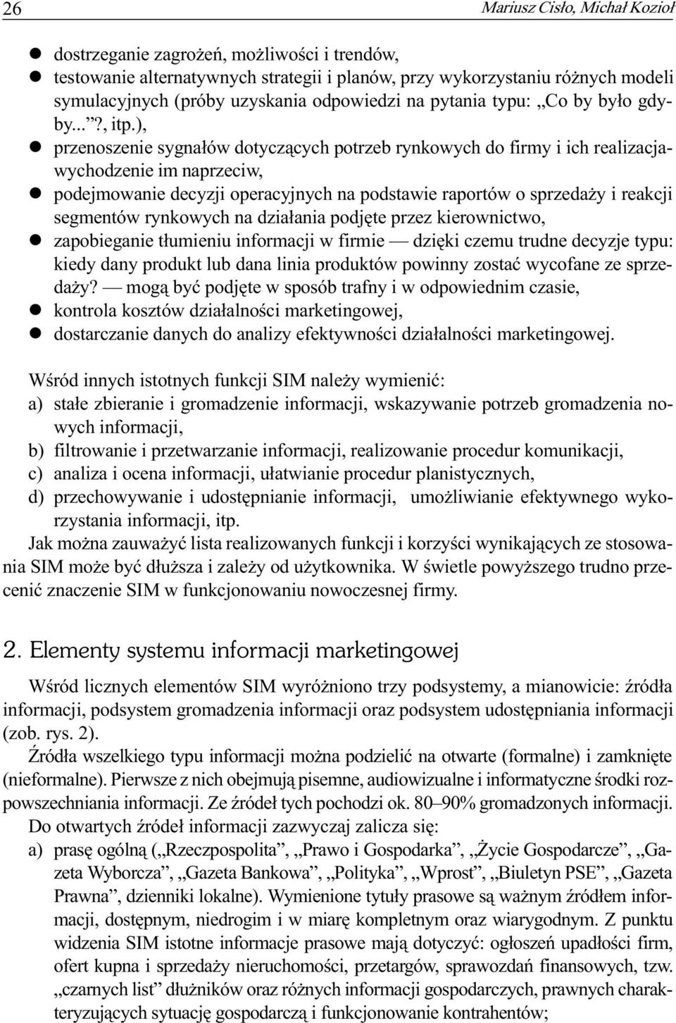 ), l przenoszenie sygna³ów dotycz¹cych potrzeb rynkowych do firmy i ich realizacjawychodzenie im naprzeciw, l podejmowanie decyzji operacyjnych na podstawie raportów o sprzeda y i reakcji segmentów