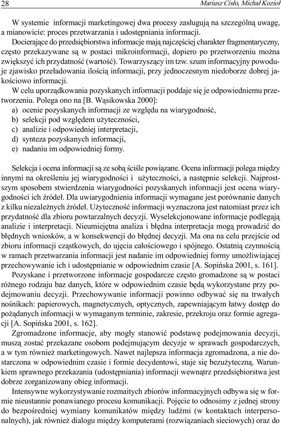 (wartoœæ). Towarzysz¹cy im tzw. szum informacyjny powoduje zjawisko prze³adowania iloœci¹ informacji, przy jednoczesnym niedoborze dobrej jakoœciowo informacji.