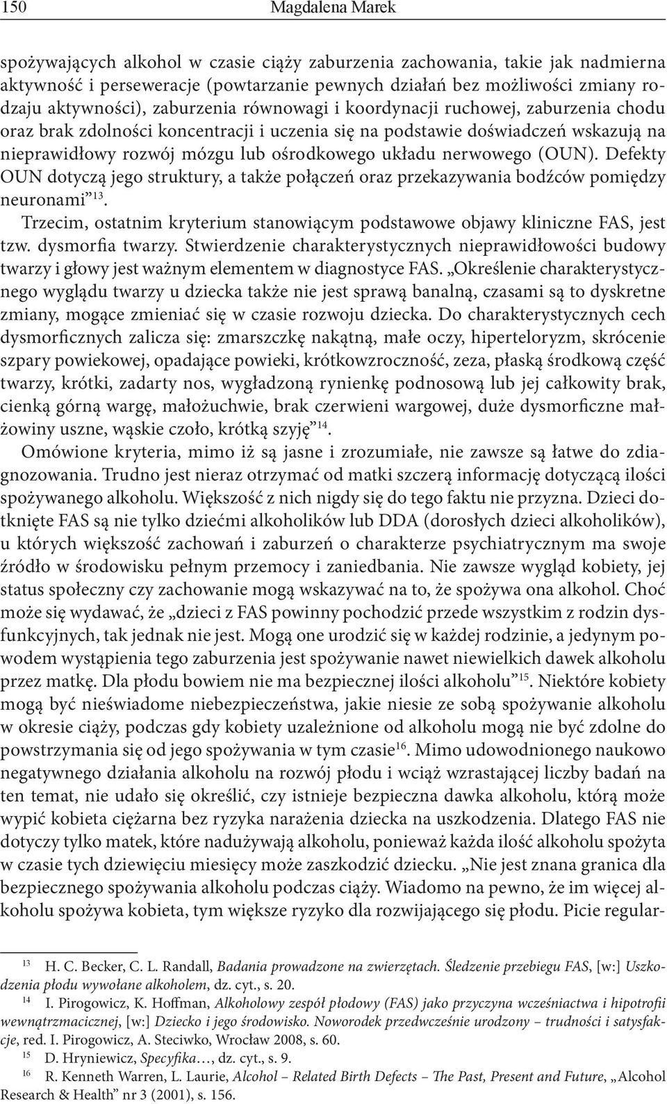 nerwowego (OUN). Defekty OUN dotyczą jego struktury, a także połączeń oraz przekazywania bodźców pomiędzy neuronami 13.