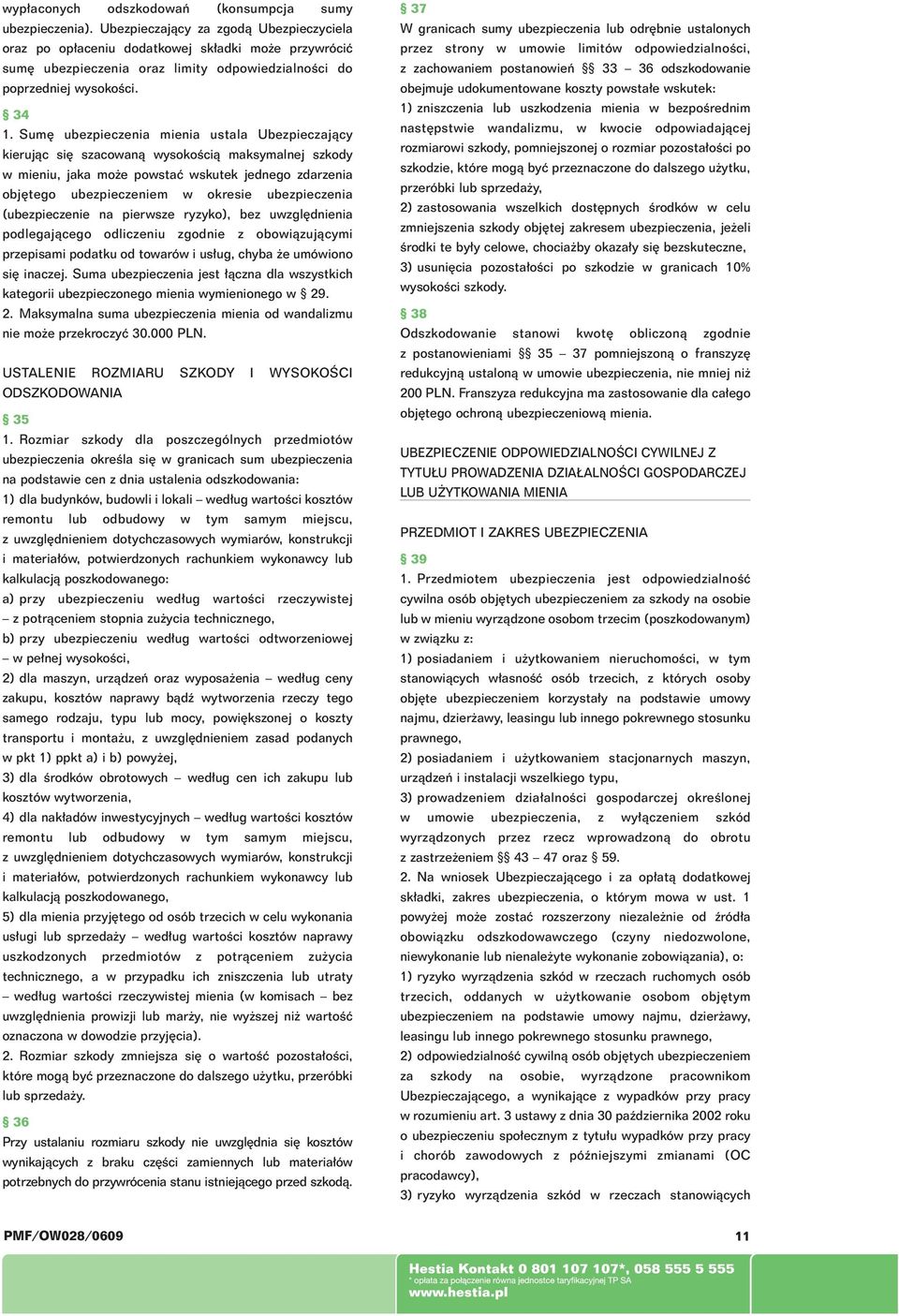 Sum ubezpieczenia mienia ustala Ubezpieczajàcy kierujàc si szacowanà wysokoêcià maksymalnej szkody w mieniu, jaka mo e powstaç wskutek jednego zdarzenia obj tego ubezpieczeniem w okresie