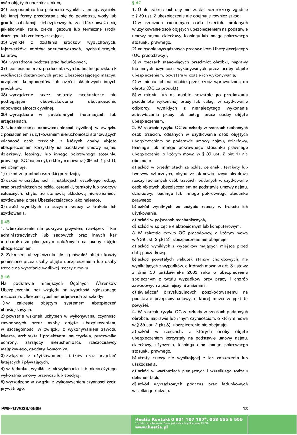 wyrzàdzone podczas prac adunkowych, 37) poniesione przez producenta wyrobu finalnego wskutek wadliwoêci dostarczonych przez Ubezpieczajàcego maszyn, urzàdzeƒ, komponentów lub cz Êci sk adowych innych