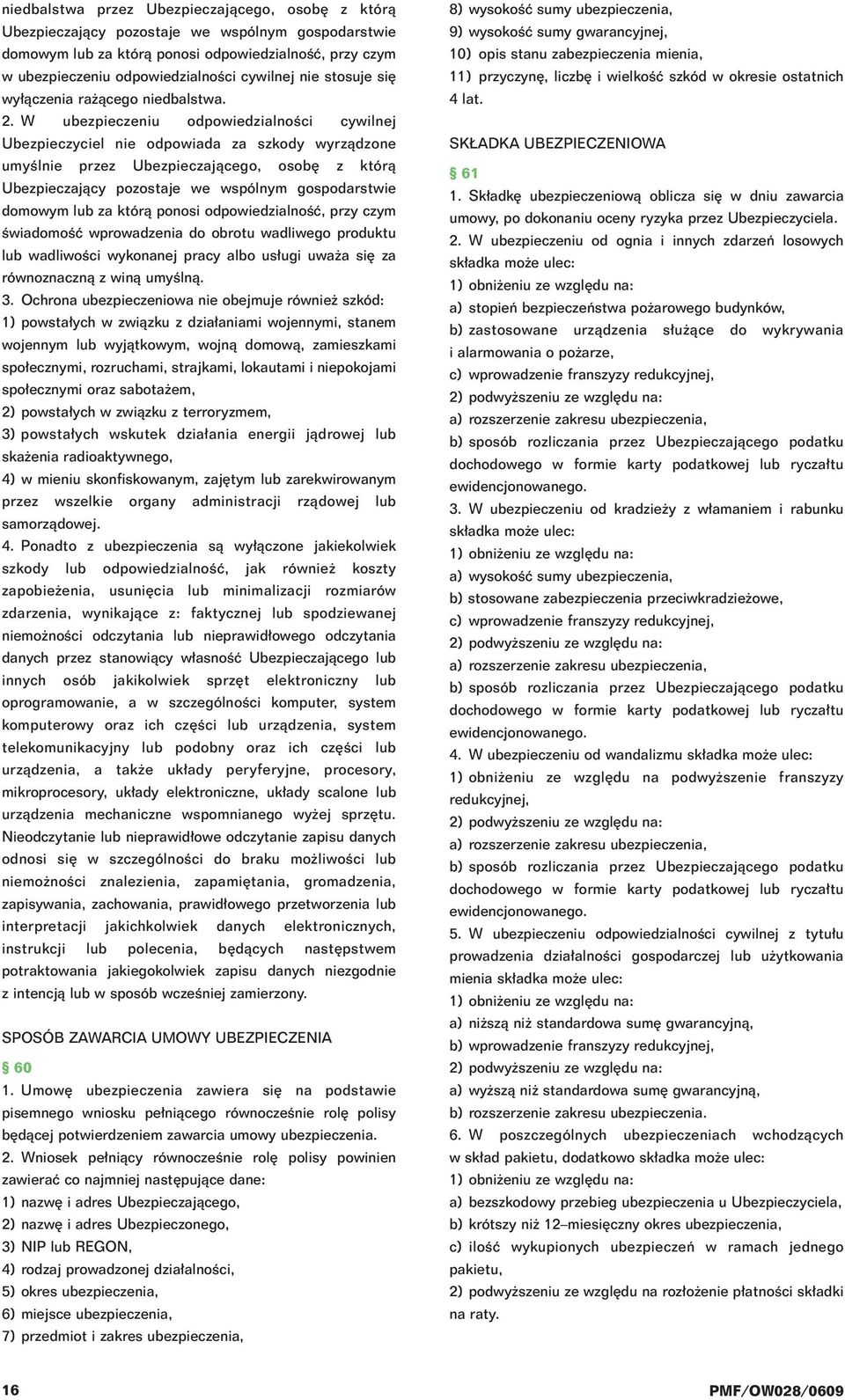 W ubezpieczeniu odpowiedzialnoêci cywilnej Ubezpieczyciel nie odpowiada za szkody wyrzàdzone umyêlnie przez Ubezpieczajàcego, osob z którà Ubezpieczajàcy pozostaje we wspólnym gospodarstwie domowym