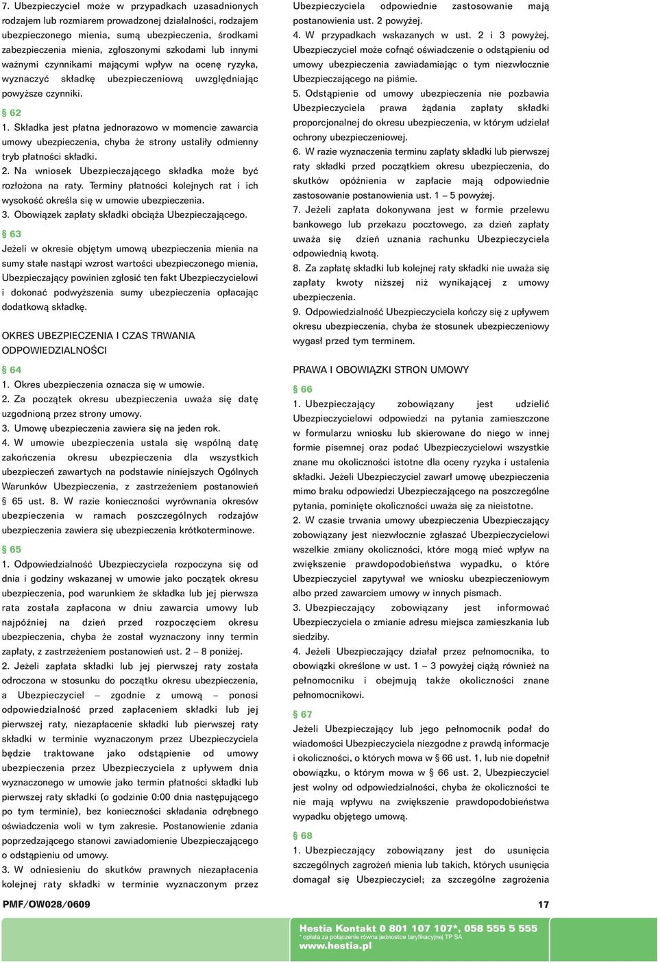 Sk adka jest p atna jednorazowo w momencie zawarcia umowy ubezpieczenia, chyba e strony ustali y odmienny tryb p atnoêci sk adki. 2. Na wniosek Ubezpieczajàcego sk adka mo e byç roz o ona na raty.
