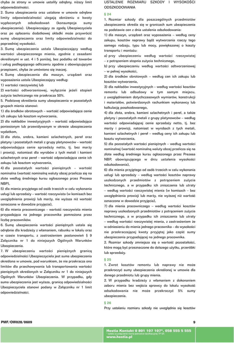 Ubezpieczajàcy za zgodà Ubezpieczyciela oraz po op aceniu dodatkowej sk adki mo e przywróciç sum ubezpieczenia oraz limity odpowiedzialnoêci do poprzedniej wysokoêci. 3.