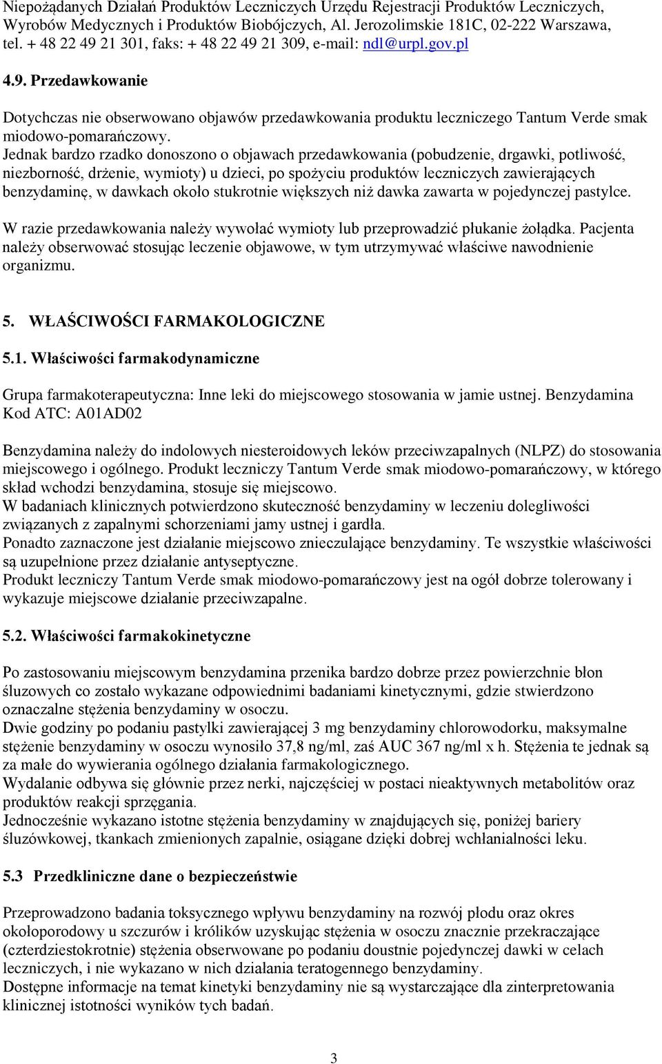 Jednak bardzo rzadko donoszono o objawach przedawkowania (pobudzenie, drgawki, potliwość, niezborność, drżenie, wymioty) u dzieci, po spożyciu produktów leczniczych zawierających benzydaminę, w