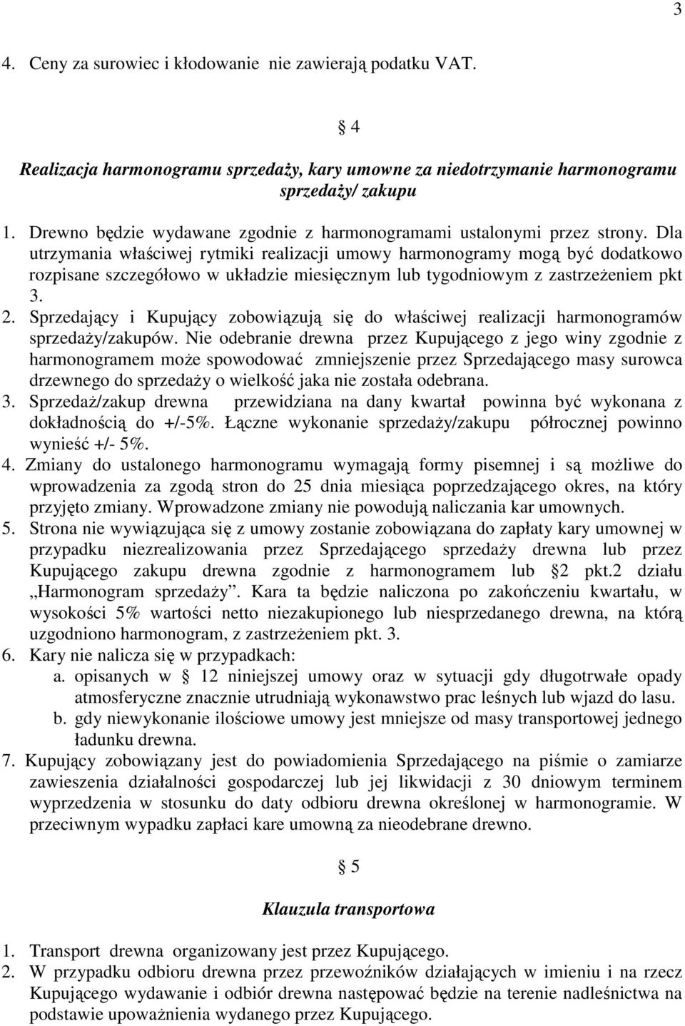 Dla utrzymania właściwej rytmiki realizacji umowy harmonogramy mogą być dodatkowo rozpisane szczegółowo w układzie miesięcznym lub tygodniowym z zastrzeżeniem pkt 3. 2.