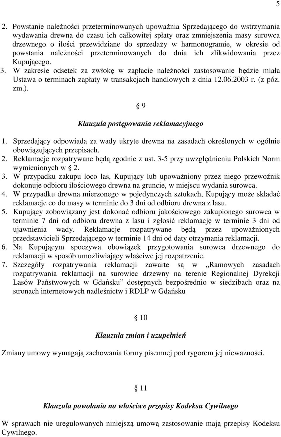 W zakresie odsetek za zwłokę w zapłacie należności zastosowanie będzie miała Ustawa o terminach zapłaty w transakcjach handlowych z dnia 12.06.2003 r. (z póz. zm.).
