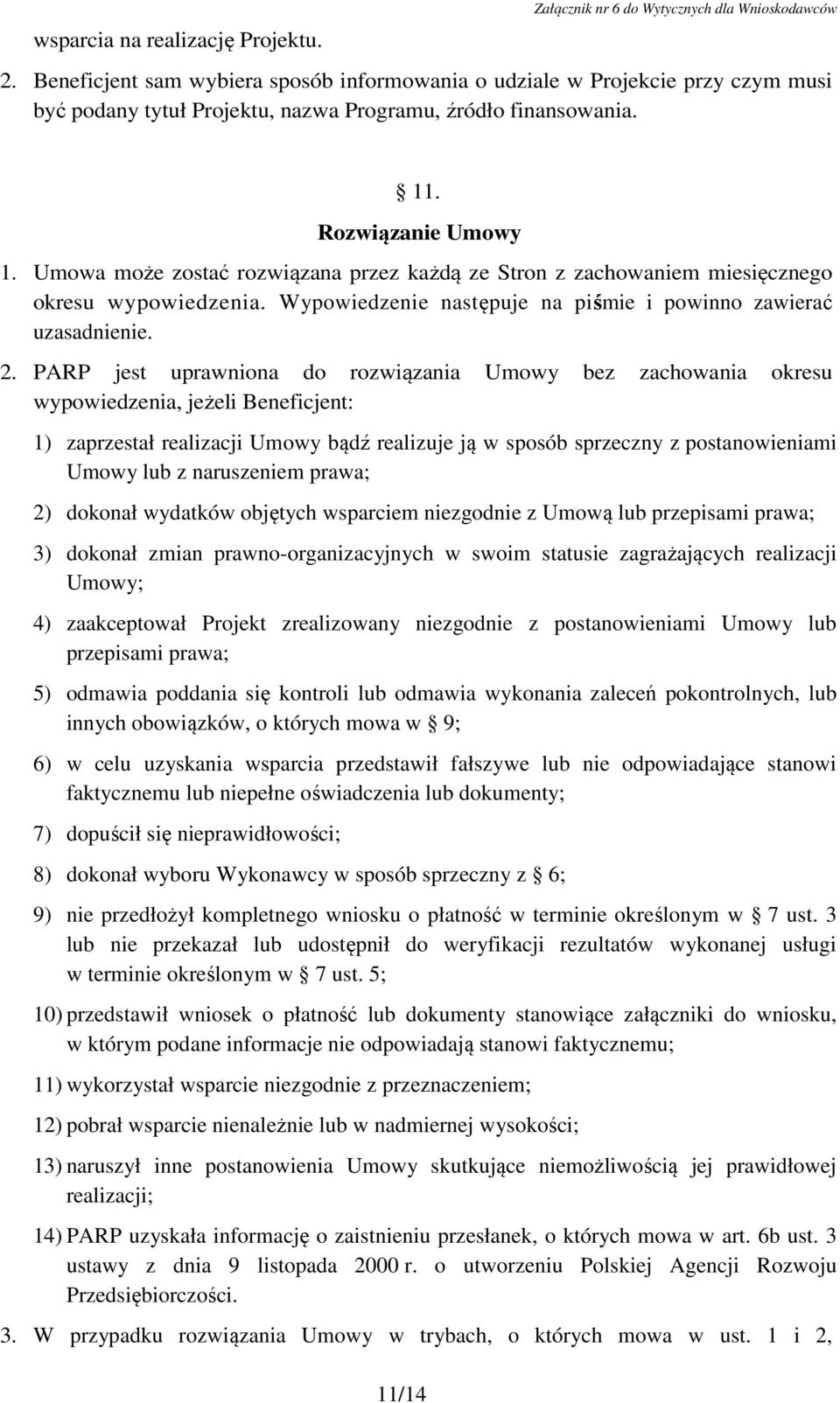 Umowa może zostać rozwiązana przez każdą ze Stron z zachowaniem miesięcznego okresu wypowiedzenia. Wypowiedzenie następuje na piśmie i powinno zawierać uzasadnienie. 2.